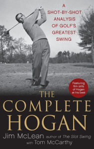 Title: The Complete Hogan: A Shot-by-Shot Analysis of Golf's Greatest Swing, Author: Jim McLean