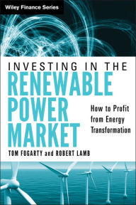 Title: Investing in the Renewable Power Market: How to Profit from Energy Transformation / Edition 1, Author: Tom Fogarty