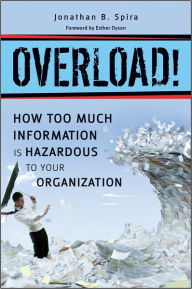 Title: Overload!: How Too Much Information is Hazardous to Your Organization, Author: Jonathan B. Spira