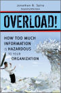 Overload!: How Too Much Information is Hazardous to Your Organization