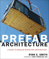 Title: Prefab Architecture: A Guide to Modular Design and Construction, Author: Ryan E. Smith