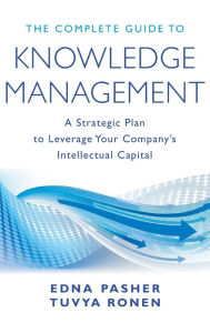 Title: The Complete Guide to Knowledge Management: A Strategic Plan to Leverage Your Company's Intellectual Capital / Edition 1, Author: Edna Pasher