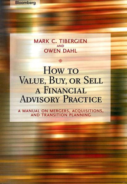 How to Value, Buy, or Sell a Financial Advisory Practice: A Manual on Mergers, Acquisitions, and Transition Planning