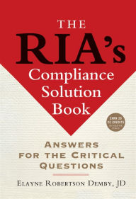 Title: The RIA's Compliance Solution Book: Answers for the Critical Questions, Author: Elayne Robertson Demby