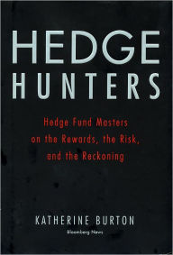 Title: Hedge Hunters: Hedge Fund Masters on the Rewards, the Risk, and the Reckoning, Author: Katherine Burton