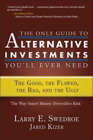 Title: The Only Guide to Alternative Investments You'll Ever Need: The Good, the Flawed, the Bad, and the Ugly, Author: Larry E. Swedroe