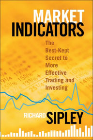 Title: Market Indicators: The Best-Kept Secret to More Effective Trading and Investing, Author: Richard Sipley