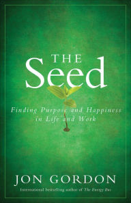 Title: The Seed: Finding Purpose and Happiness in Life and Work, Author: Jon Gordon