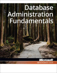 Database Administration Fundamentals: MTA 98-364 / Edition 1