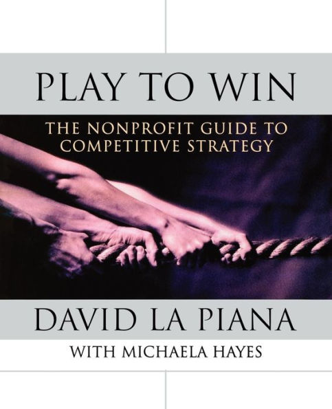 Play to Win: The Nonprofit Guide to Competitive Strategy