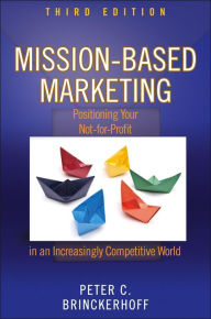 Title: Mission-Based Marketing: Positioning Your Not-for-Profit in an Increasingly Competitive World, Author: Peter C. Brinckerhoff