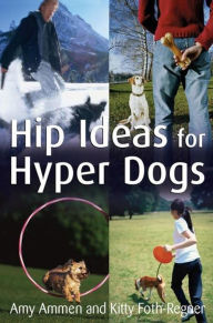 Title: Hip Ideas for Hyper Dogs, Author: Amy Ammen