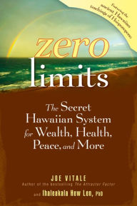 Title: Zero Limits: The Secret Hawaiian System for Wealth, Health, Peace, and More, Author: Joe Vitale