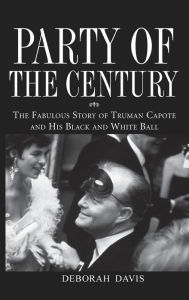 Title: Party of the Century: The Fabulous Story of Truman Capote and His Black and White Ball, Author: Deborah Davis
