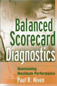 Title: Balanced Scorecard Diagnostics: Maintaining Maximum Performance, Author: Paul R. Niven