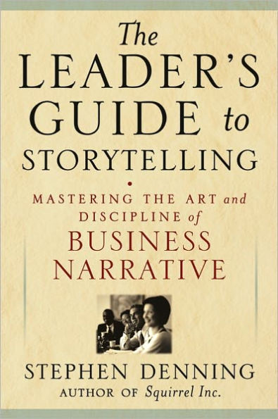 The Leader's Guide to Storytelling: Mastering the Art and Discipline of Business Narrative