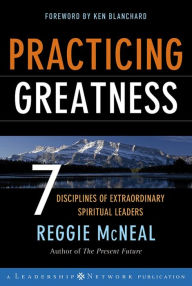 Title: Practicing Greatness: 7 Disciplines of Extraordinary Spiritual Leaders, Author: Reggie McNeal