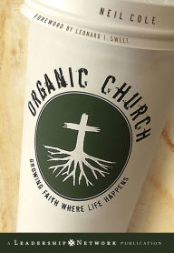 Title: Organic Church: Growing Faith Where Life Happens, Author: Neil Cole