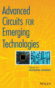 Title: Advanced Circuits for Emerging Technologies / Edition 1, Author: Krzysztof Iniewski