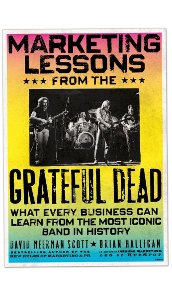 Marketing Lessons from the Grateful Dead: What Every Business Can Learn Most Iconic Band History