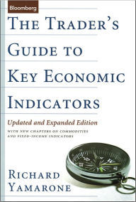 Title: The Trader's Guide to Key Economic Indicators: With New Chapters on Commodities and Fixed-Income Indicators, Author: Richard Yamarone