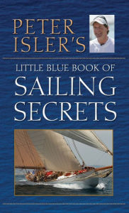 Title: Peter Isler's Little Blue Book of Sailing Secrets, Author: Peter Isler