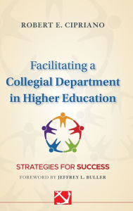 Title: Facilitating a Collegial Department in Higher Education: Strategies for Success / Edition 1, Author: Robert E. Cipriano