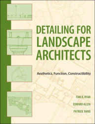 Title: Detailing for Landscape Architects: Aesthetics, Function, Constructibility, Author: Thomas R. Ryan