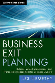 Title: Business Exit Planning: Options, Value Enhancement, and Transaction Management for Business Owners / Edition 1, Author: Les Nemethy