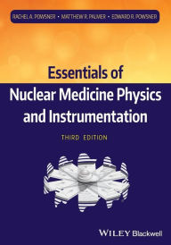 Title: Essentials of Nuclear Medicine Physics and Instrumentation / Edition 3, Author: Rachel A. Powsner