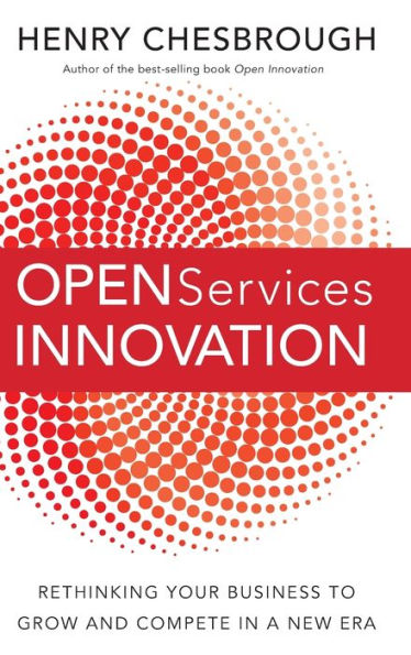 Open Services Innovation: Rethinking Your Business to Grow and Compete a New Era