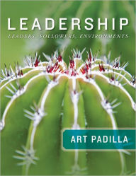 Title: Leadership: Leaders, Followers, and Environments / Edition 1, Author: Art Padilla