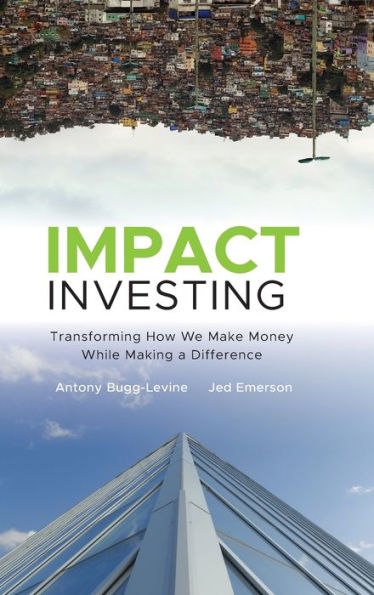 Impact Investing: Transforming How We Make Money While Making a Difference / Edition 1