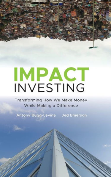 Impact Investing: Transforming How We Make Money While Making a Difference