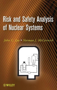 Title: Risk and Safety Analysis of Nuclear Systems / Edition 1, Author: John C. Lee