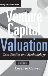 Title: Venture Capital Valuation, + Website: Case Studies and Methodology / Edition 1, Author: Lorenzo Carver