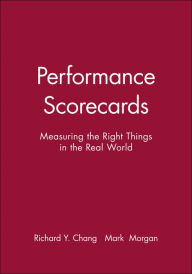 Title: Performance Scorecards: Measuring the Right Things in the Real World / Edition 1, Author: Richard Y. Chang