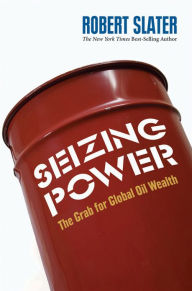 Title: Seizing Power: The Grab for Global Oil Wealth, Author: Robert Slater