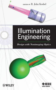 Title: Illumination Engineering: Design with Nonimaging Optics / Edition 1, Author: R. John Koshel