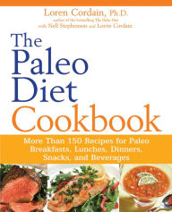 Title: The Paleo Diet Cookbook: More Than 150 Recipes for Paleo Breakfasts, Lunches, Dinners, Snacks, and Beverages, Author: Loren Cordain