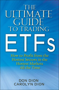 Title: The Ultimate Guide to Trading ETFs: How To Profit from the Hottest Sectors in the Hottest Markets All the Time, Author: Don Dion