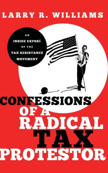 Confessions of a Radical Tax Protestor: An Inside Expose the Resistance Movement