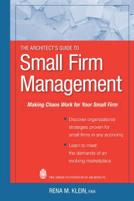 Title: The Architect's Guide to Small Firm Management: Making Chaos Work for Your Small Firm, Author: Rena M. Klein