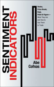 Title: Sentiment Indicators: Renko, Price Break, Kagi, Point and Figure - What They Are and How to Use Them to Trade, Author: Abe Cofnas