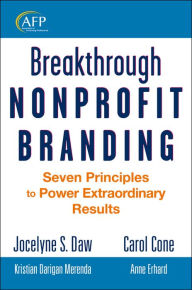 Title: Breakthrough Nonprofit Branding: Seven Principles to Power Extraordinary Results, Author: Jocelyne Daw