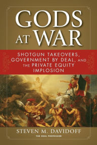 Title: Gods at War: Shotgun Takeovers, Government by Deal, and the Private Equity Implosion, Author: Steven M. Davidoff