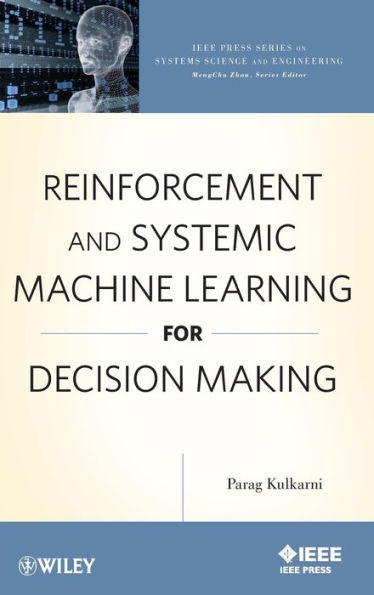 Reinforcement and Systemic Machine Learning for Decision Making / Edition 1