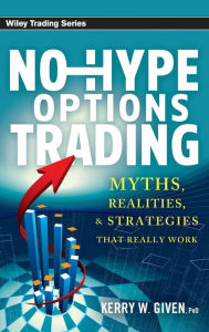 Title: No-Hype Options Trading: Myths, Realities, and Strategies That Really Work / Edition 1, Author: Kerry W. Given