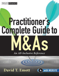 Title: Practitioner's Complete Guide to M&As, with Website: An All-Inclusive Reference / Edition 1, Author: David T. Emott