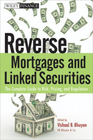 Title: Reverse Mortgages and Linked Securities: The Complete Guide to Risk, Pricing, and Regulation, Author: Vishaal B. Bhuyan